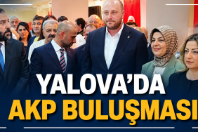 YALOVA’DA AKP BULUŞMASI: “BÜYÜK TÜRKİYE HEDEFİYLE ÇALIŞIYORUZ”