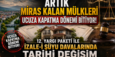 12. Yargı Paketi ile Miras Kavgalarında Yeni Dönem: Aile Malları Artık Ucuza Satılamayacak