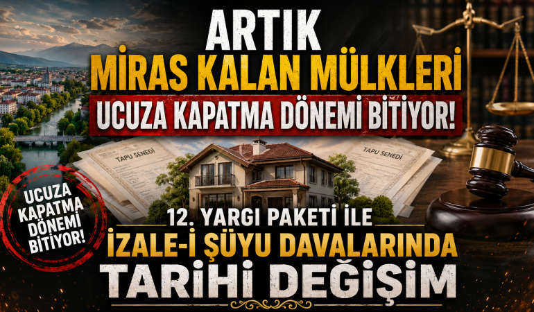 12. Yargı Paketi ile Miras Kavgalarında Yeni Dönem: Aile Malları Artık Ucuza Satılamayacak