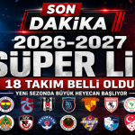 Süper Lig’de 2026-2027 Sezonu Heyecanı: İşte Yeni Sezonda Mücadele Edecek 18 Takım