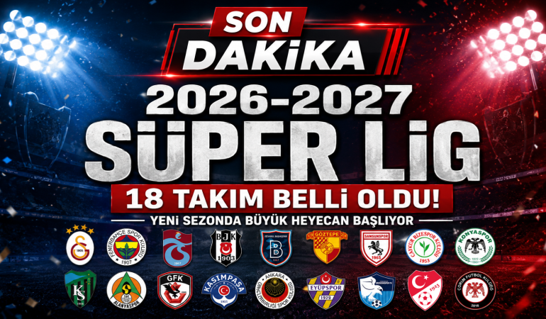 Süper Lig’de 2026-2027 Sezonu Heyecanı: İşte Yeni Sezonda Mücadele Edecek 18 Takım
