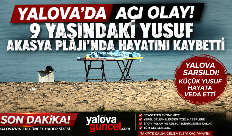 Yalova’da Acı Olay: 9 Yaşındaki Yusuf Akasya Plajı’nda Hayatını Kaybetti