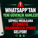 WhatsApp'tan Yeni Güvenlik Hamlesi: Şüpheli Mesajlara Otomatik Dolandırıcılık Uyarısı Geliyor