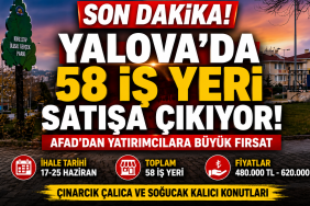 YALOVA’DA 58 İŞ YERİ SATIŞA ÇIKIYOR: AFAD’DAN YATIRIMCILARA FIRSAT
