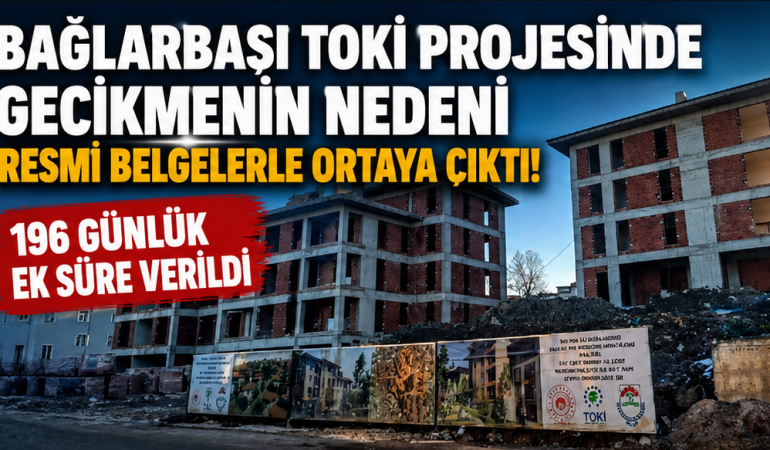 Bağlarbaşı TOKİ Projesinde 196 Günlük Ek Süre Verildi