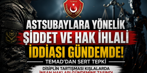 Astsubaylara Yönelik Şiddet İddiaları Gündemde: TEMAD’dan Hukuk ve İnsan Hakları Vurgusu