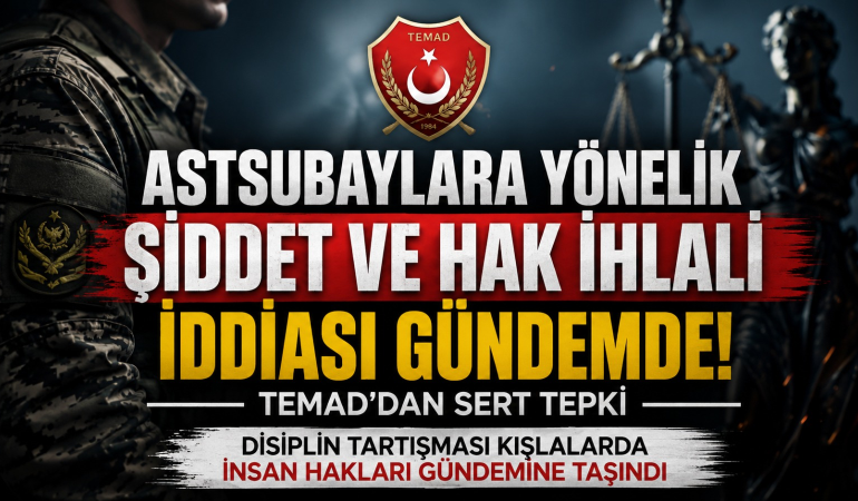 Astsubaylara Yönelik Şiddet İddiaları Gündemde: TEMAD’dan Hukuk ve İnsan Hakları Vurgusu