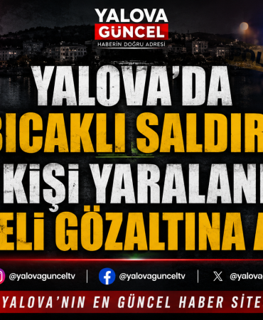 YALOVA’DA BIÇAKLI SALDIRI: 2 KİŞİ YARALANDI, ŞÜPHELİ GÖZALTINA ALINDI