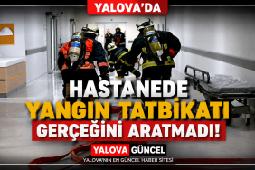 YALOVA EAH'NDE NEFES KESEN YANGIN TATBİKATI: EKİPLERDEN TAM NOT