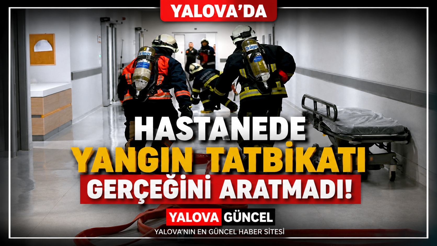 YALOVA EAH'NDE NEFES KESEN YANGIN TATBİKATI: EKİPLERDEN TAM NOT