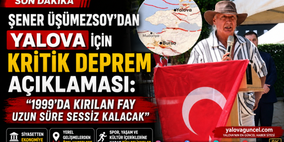 ÜŞÜMEZSOY'DAN YALOVA İÇİN KRİTİK DEPREM AÇIKLAMASI