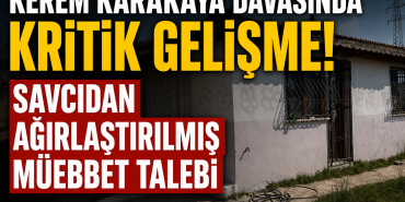 Kerem Karakaya Davasında Kritik Dönemeç: Savcıdan Ağırlaştırılmış Müebbet Talebi