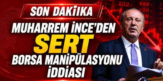 Muharrem İnce’den Sert Borsa Manipülasyonu İddiası