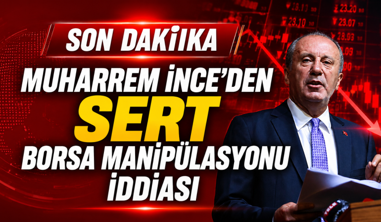 Muharrem İnce’den Sert Borsa Manipülasyonu İddiası