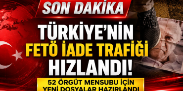 Türkiye’nin FETÖ İade Trafiği Hızlandı: 52 Örgüt Mensubu İçin Yeni Dosyalar Hazırlandı
