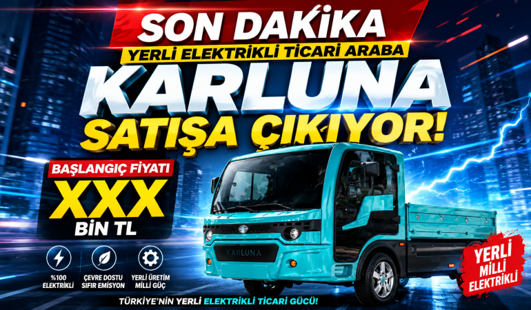Yerli Elektrikli Ticari Araç Karluna Pratik Satışa Çıkıyor: Fiyatı ve Menzili Belli Oldu