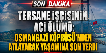 Tersane İşçisinin Acı Ölümü: Osmangazi Köprüsü’nden Atlayarak Yaşamına Son Verdi
