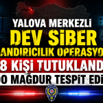 Yalova Merkezli Dev Siber Dolandırıcılık Operasyonu