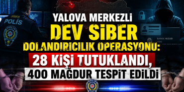 Yalova Merkezli Dev Siber Dolandırıcılık Operasyonu