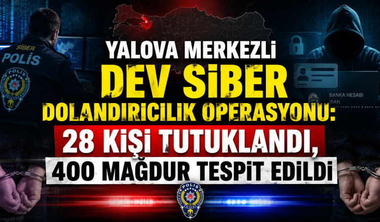 Yalova Merkezli Dev Siber Dolandırıcılık Operasyonu