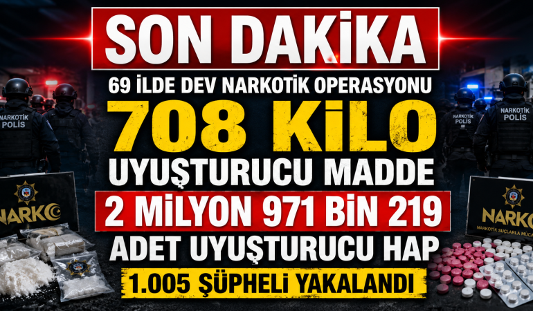 69 İlde Dev Narkotik Operasyonu: 708 Kilo Uyuşturucu ve 2,9 Milyon Hap Ele Geçirildi