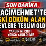 HACIMEHMET DOKÜM ALANI YANDI MI, YAKILDI MI?