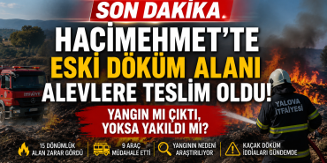 HACIMEHMET DOKÜM ALANI YANDI MI, YAKILDI MI?