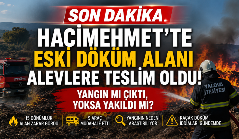 HACIMEHMET DOKÜM ALANI YANDI MI, YAKILDI MI?