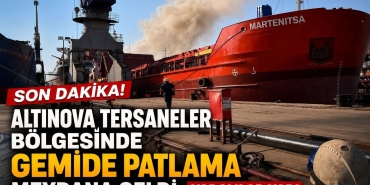 Altınova Tersaneler Bölgesi'nde Gemi Patlaması!