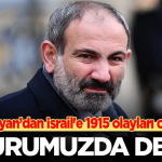 Paşinyan: "İsrail'in Ermeni Soykırımı'nı Tanımayacağız"