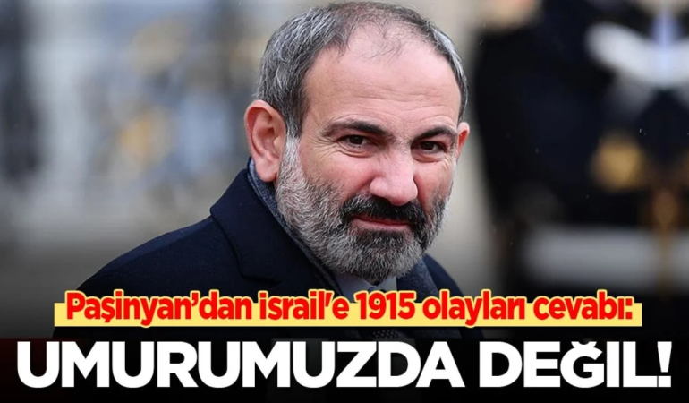 Paşinyan: "İsrail'in Ermeni Soykırımı'nı Tanımayacağız"