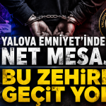 YALOVA EMNİYET'İNDEN NET MESAJ BU ZEHİRE GEÇİT YOK