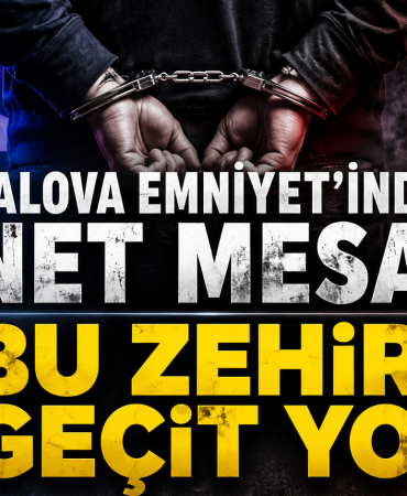 YALOVA EMNİYET'İNDEN NET MESAJ BU ZEHİRE GEÇİT YOK