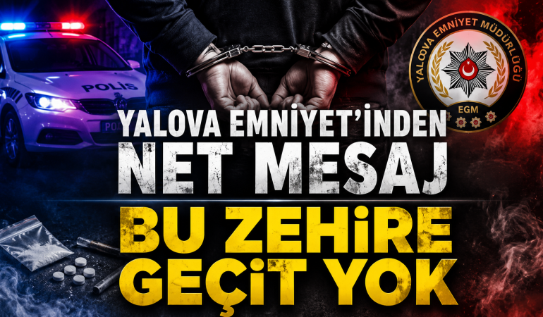 YALOVA EMNİYET'İNDEN NET MESAJ BU ZEHİRE GEÇİT YOK