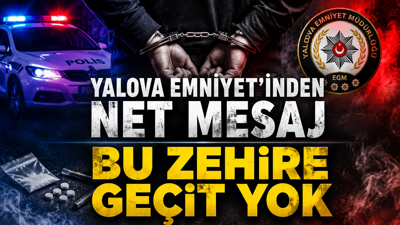 YALOVA EMNİYET'İNDEN NET MESAJ BU ZEHİRE GEÇİT YOK