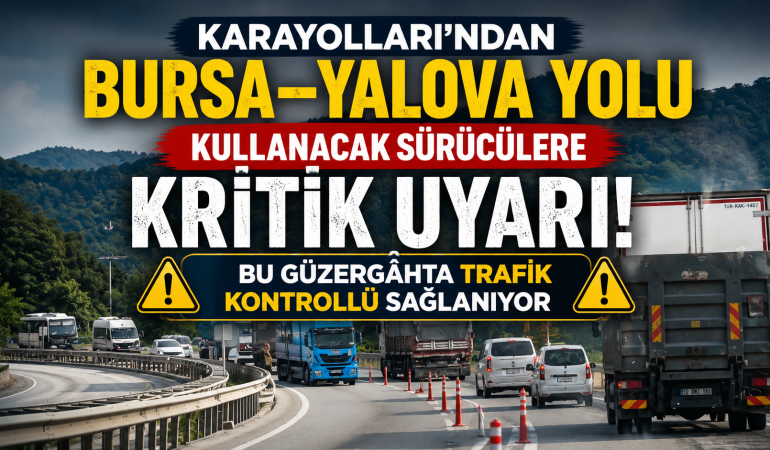 Bursa–Yalova Yolunu Kullanacak Sürücülere Kritik Uyarı