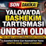 YALOVA'DA BAŞHEKİM TARTIŞMASI GÜNDEM OLDU!