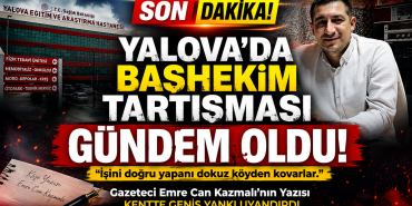 YALOVA'DA BAŞHEKİM TARTIŞMASI GÜNDEM OLDU!