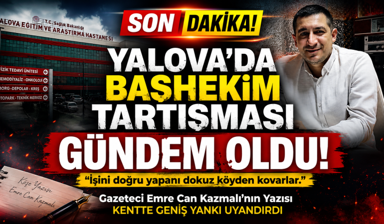 YALOVA’DA BAŞHEKİM TARTIŞMASI GÜNDEM OLDU!