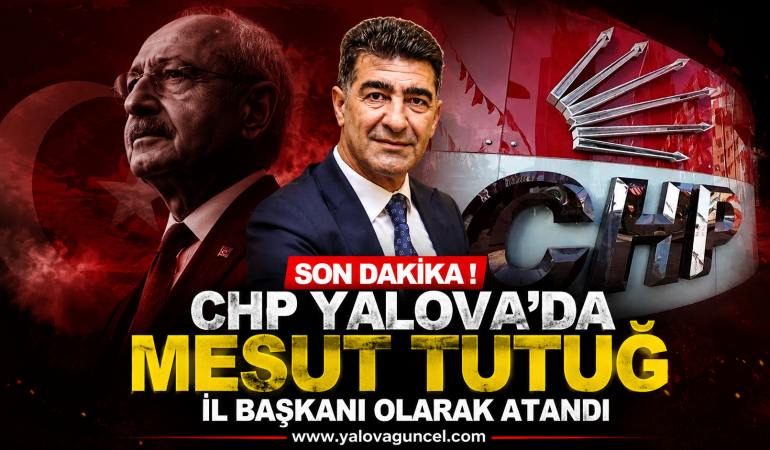 CHP Yalova’da Mesut Tutuğ İl Başkanı Olarak Atandı