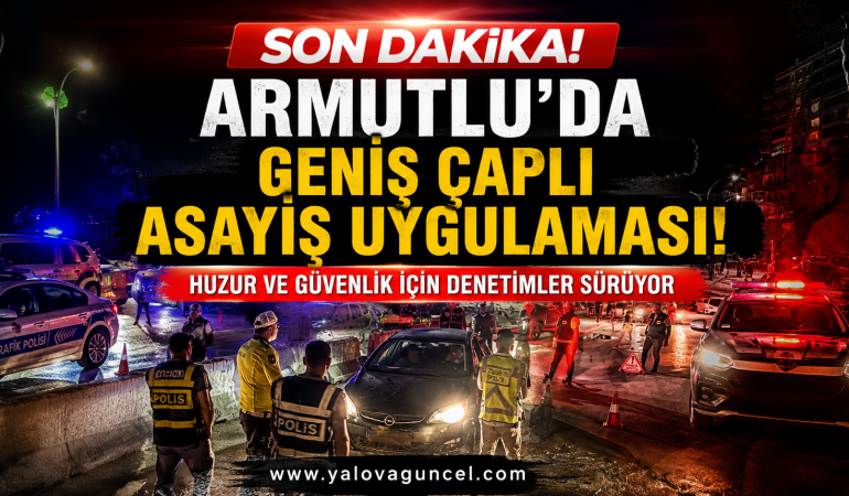 Armutlu’da Geniş Kapsamlı Asayiş Uygulaması