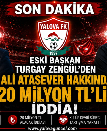Yalova FK’da Eski Başkan Turgay Zengül’den Ali Atasever Hakkında 20 Milyon TL’lik İddia