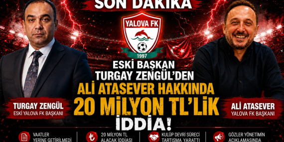 Yalova FK’da Eski Başkan Turgay Zengül’den Ali Atasever Hakkında 20 Milyon TL’lik İddia