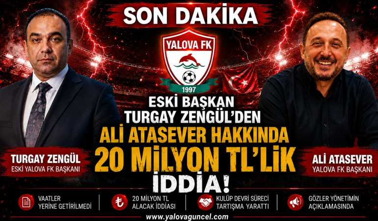 Yalova FK’da Eski Başkan Turgay Zengül’den Ali Atasever Hakkında 20 Milyon TL’lik İddia