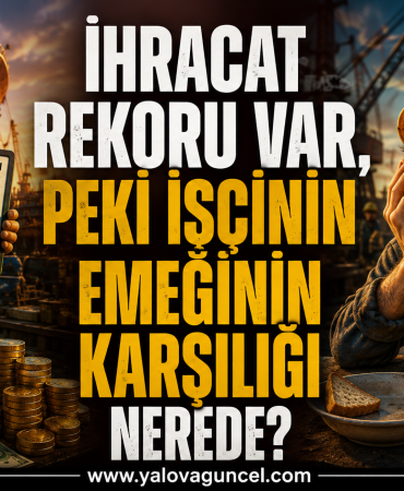 Yalova İhracatta Tarihi Rekor Kırdı Peki Ya İşçinin Cüzdanı?
