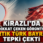 KİRAZLI’DA YIRTIK TÜRK BAYRAĞI TEPKİ ÇEKTİ