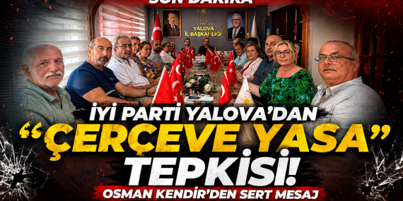 İYİ Parti Yalova’dan “Çerçeve Yasa” Tepkisi