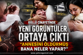 Güllü Cinayeti Soruşturmasında Yeni Görüntüler: “Annesini Öldürmüş, Bana Neler Yapar?”