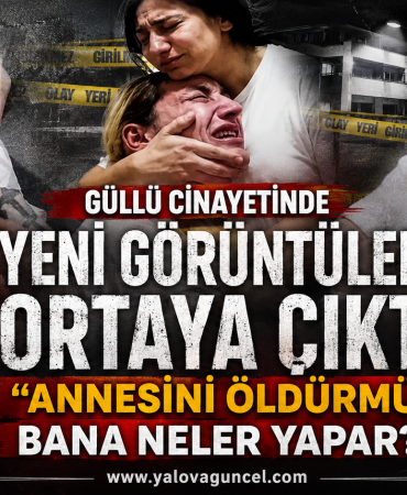 Güllü Cinayeti Soruşturmasında Yeni Görüntüler: “Annesini Öldürmüş, Bana Neler Yapar?”
