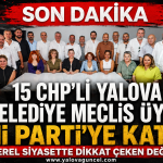 15 CHP’li Yalova Belediye Meclis Üyesi Yeni Parti’ye Katıldı